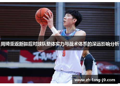 周琦重返新疆后对球队整体实力与战术体系的深远影响分析