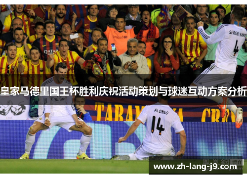 皇家马德里国王杯胜利庆祝活动策划与球迷互动方案分析