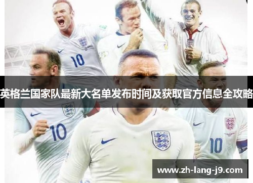 英格兰国家队最新大名单发布时间及获取官方信息全攻略 英格兰国家队最新大名单发布时间及获取官方信息全攻略