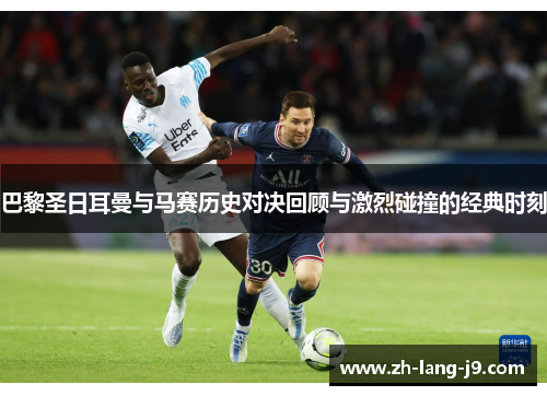 巴黎圣日耳曼与马赛历史对决回顾与激烈碰撞的经典时刻 巴黎圣日耳曼与马赛历史对决回顾与激烈碰撞的经典时刻