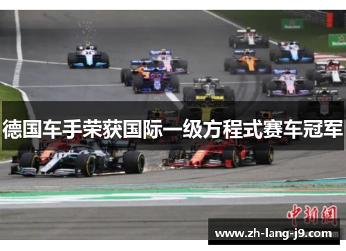 德国车手荣获国际一级方程式赛车冠军 德国车手荣获国际一级方程式赛车冠军