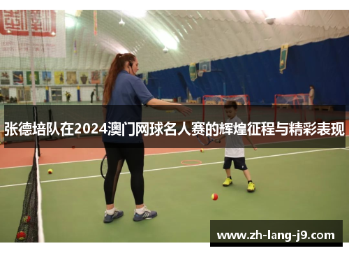 张德培队在2024澳门网球名人赛的辉煌征程与精彩表现