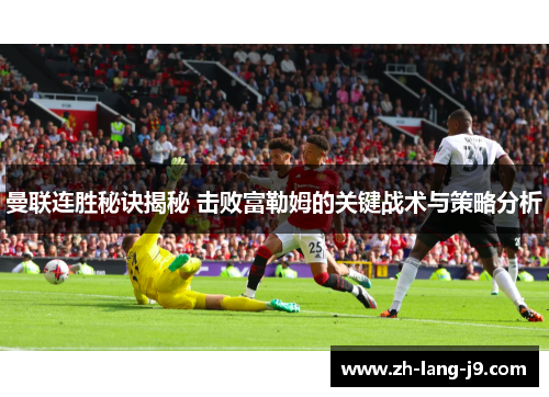曼联连胜秘诀揭秘 击败富勒姆的关键战术与策略分析 曼联连胜秘诀揭秘 击败富勒姆的关键战术与策略分析