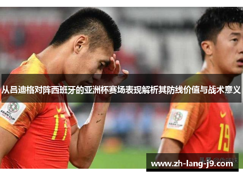 从吕迪格对阵西班牙的亚洲杯赛场表现解析其防线价值与战术意义 从吕迪格对阵西班牙的亚洲杯赛场表现解析其防线价值与战术意义