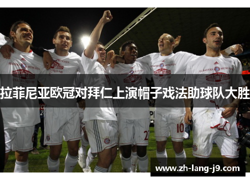 拉菲尼亚欧冠对拜仁上演帽子戏法助球队大胜
