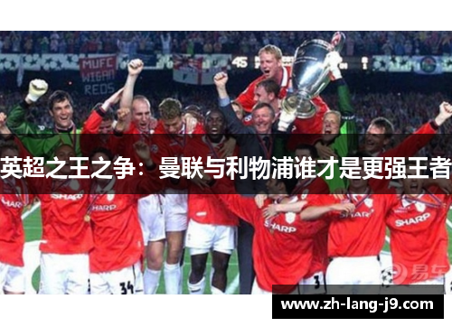 英超之王之争：曼联与利物浦谁才是更强王者